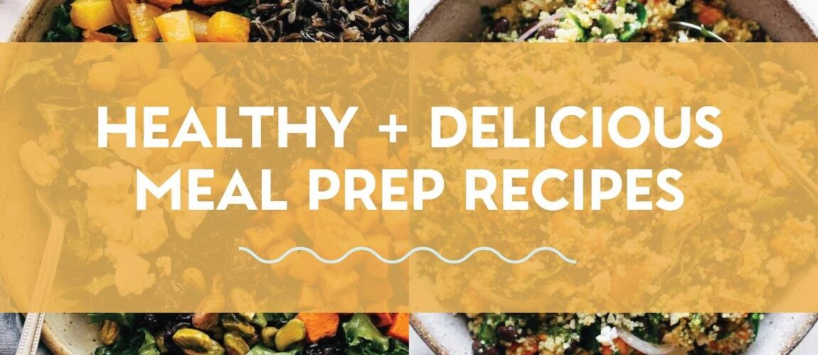 25 Healthy + Delicious Meal Prep Recipes